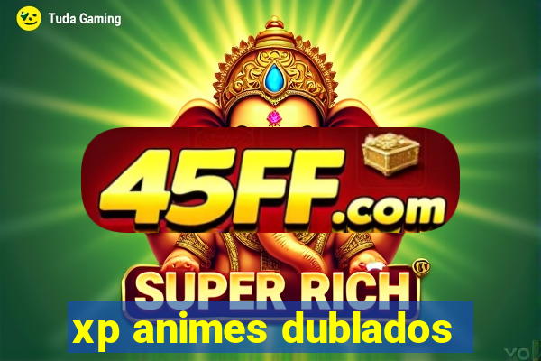 xp animes dublados